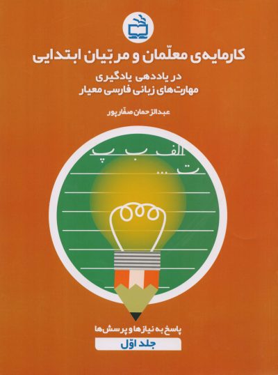 کارمایه‌ی معلمان و مربیان ابتدایی در یاددهی - یادگیری مهارت‌های زبان فارسی معیار - جلد اول